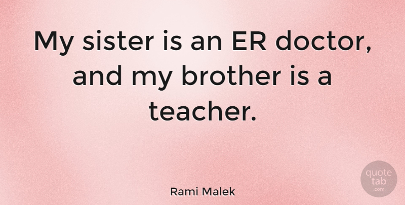 Rami Malek Quote About Teacher, Brother, Doctors: My Sister Is An Er...