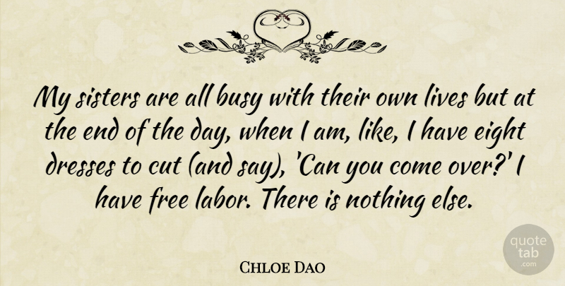 Chloe Dao Quote About Busy, Cut, Dresses, Eight, Free: My Sisters Are All Busy...
