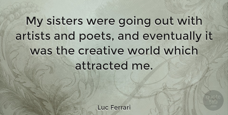 Luc Ferrari Quote About Sister, Artist, Creative: My Sisters Were Going Out...