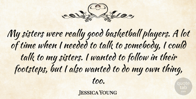 Jessica Young Quote About Basketball, Follow, Good, Needed, Sisters: My Sisters Were Really Good...