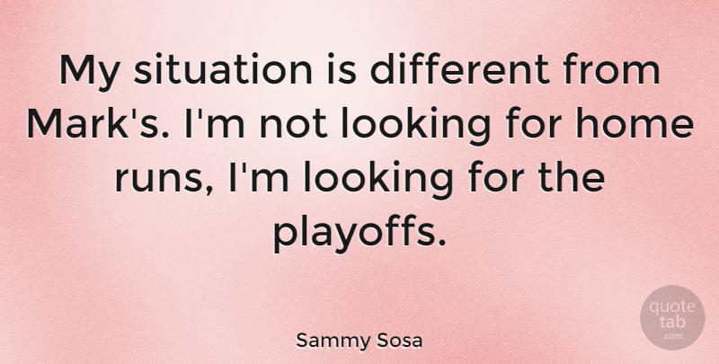 Sammy Sosa Quote About American Poet, Home: My Situation Is Different From...