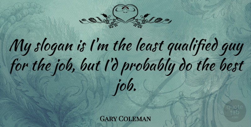 Gary Coleman Quote About Jobs, Best Job, Guy: My Slogan Is Im The...