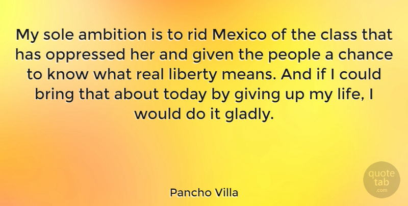 Pancho Villa Quote About Giving Up, Real, Ambition: My Sole Ambition Is To...