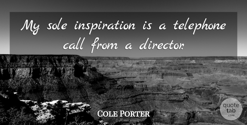 Cole Porter Quote About Inspiration, Telephones, Directors: My Sole Inspiration Is A...