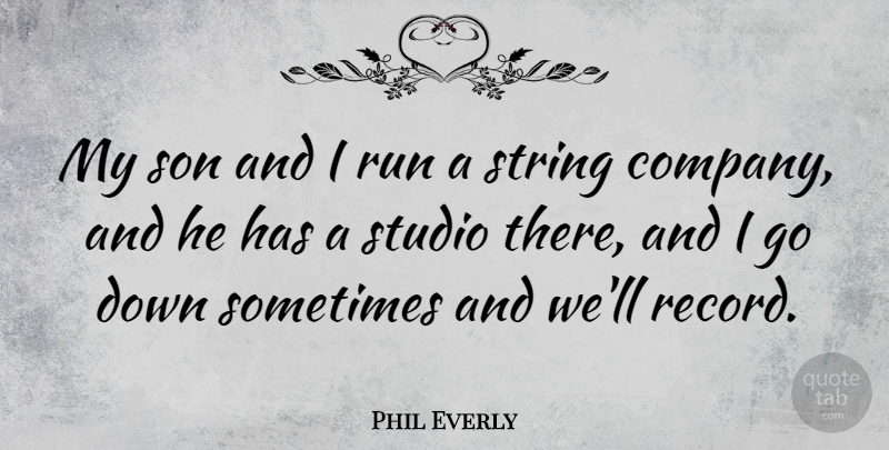 Phil Everly Quote About String, Studio: My Son And I Run...