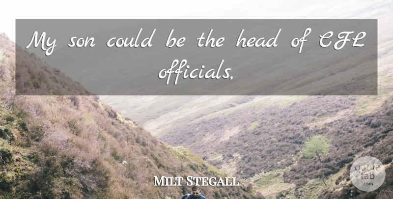 Milt Stegall Quote About Head, Son: My Son Could Be The...