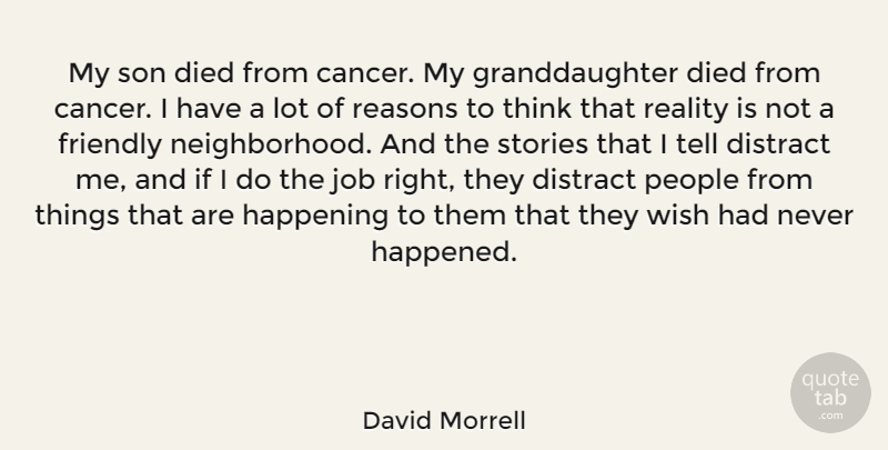 David Morrell Quote About Died, Distract, Friendly, Happening, Job: My Son Died From Cancer...