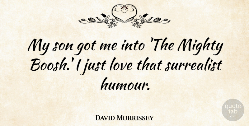 David Morrissey Quote About Love: My Son Got Me Into...
