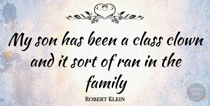 Robert Klein Quote About Son, Class, Clown: My Son Has Been A...