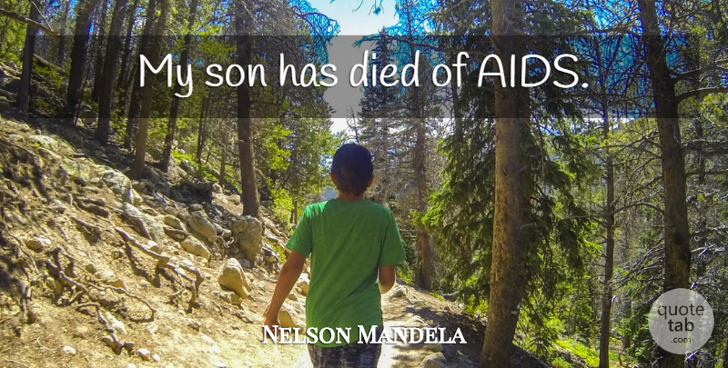 Nelson Mandela Quote About Son, My Son, Aids: My Son Has Died Of...