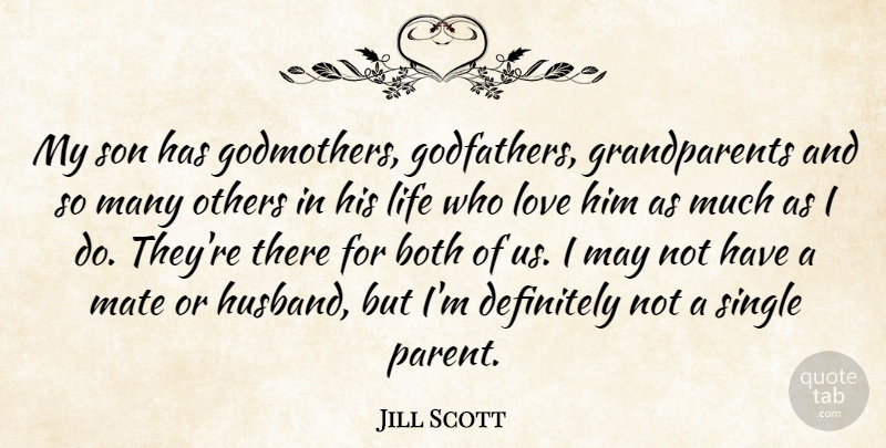 Jill Scott Quote About Both, Definitely, Life, Love, Mate: My Son Has Godmothers Godfathers...