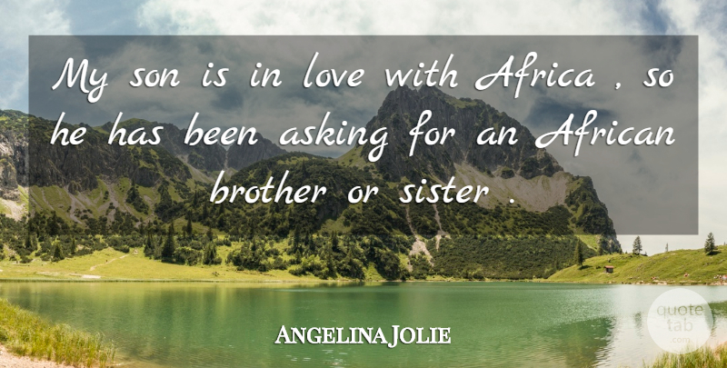 Angelina Jolie Quote About Africa, African, Asking, Brother, Love: My Son Is In Love...