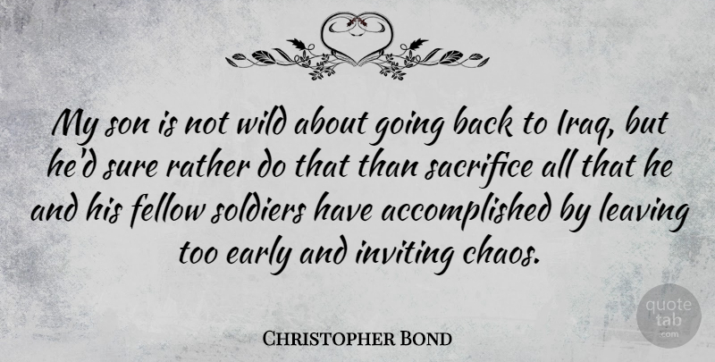 Christopher Bond Quote About Sacrifice, Son, Iraq: My Son Is Not Wild...