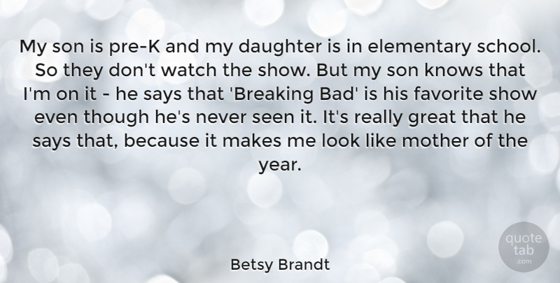 Betsy Brandt Quote About Elementary, Favorite, Great, Knows, Says: My Son Is Pre K...