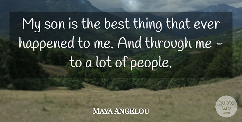 Maya Angelou Quote About Son, People, Best Thing That Ever Happened To Me: My Son Is The Best...