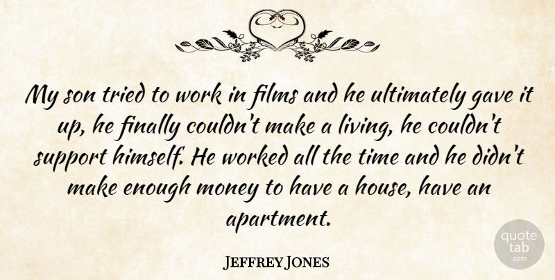 Jeffrey Jones Quote About Son, Support, House: My Son Tried To Work...