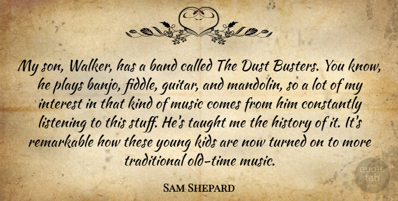 Sam Shepard Quote About Band, Constantly, Dust, History, Interest: My Son Walker Has A...