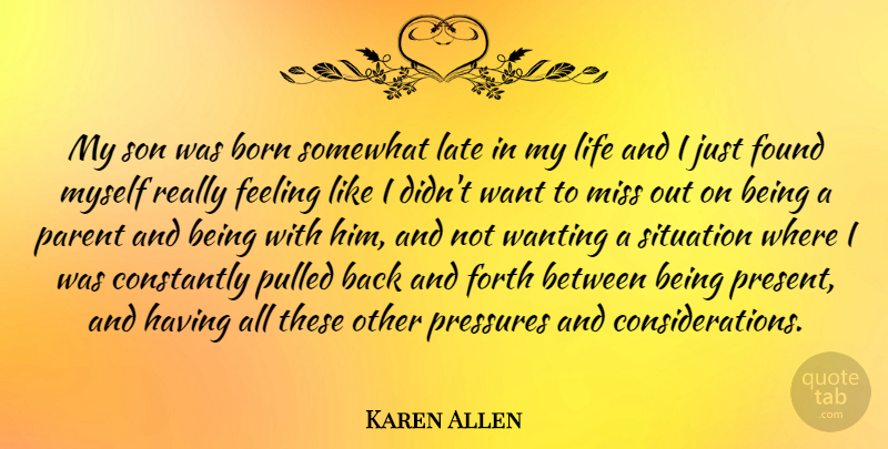 Karen Allen Quote About Son, Parent, Missing: My Son Was Born Somewhat...