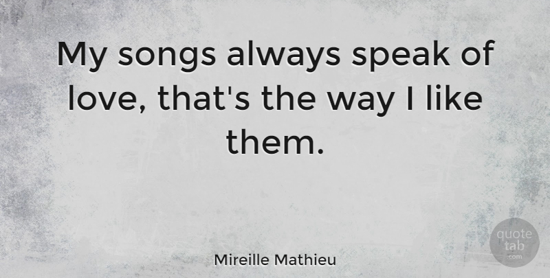 Mireille Mathieu Quote About Song, Way, Speak: My Songs Always Speak Of...