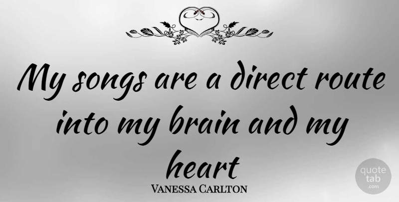 Vanessa Carlton Quote About Song, Heart, Brain: My Songs Are A Direct...