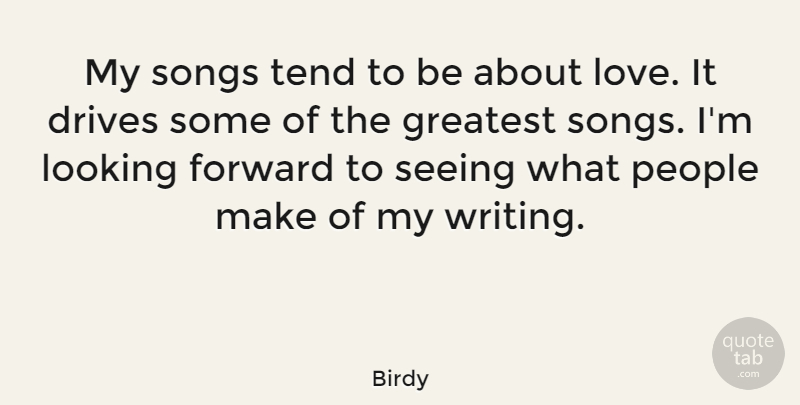 Birdy Quote About Drives, Looking, Love, People, Seeing: My Songs Tend To Be...
