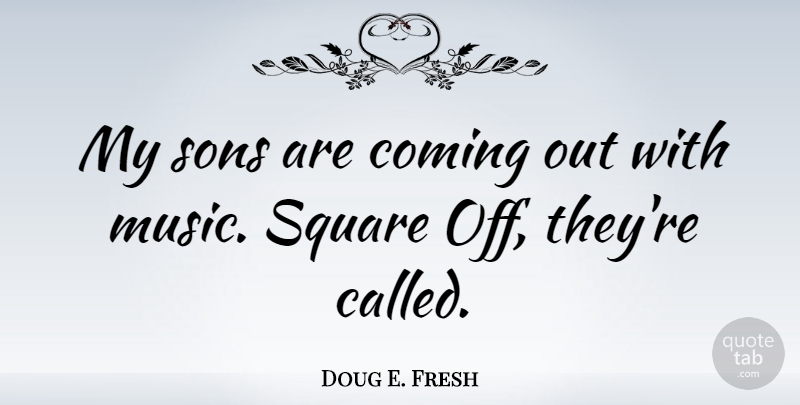 Doug E. Fresh Quote About Son, Squares, My Son: My Sons Are Coming Out...