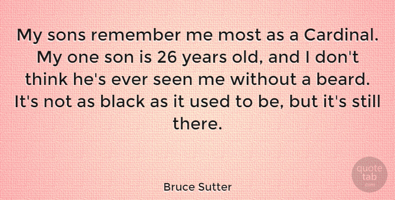 Bruce Sutter Quote About Remember, Seen, Sons: My Sons Remember Me Most...