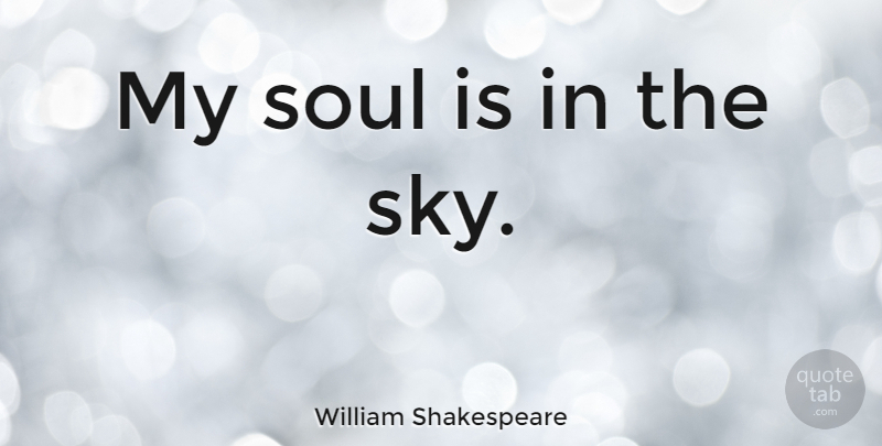 William Shakespeare Quote About Faith, Sky, Flying: My Soul Is In The...
