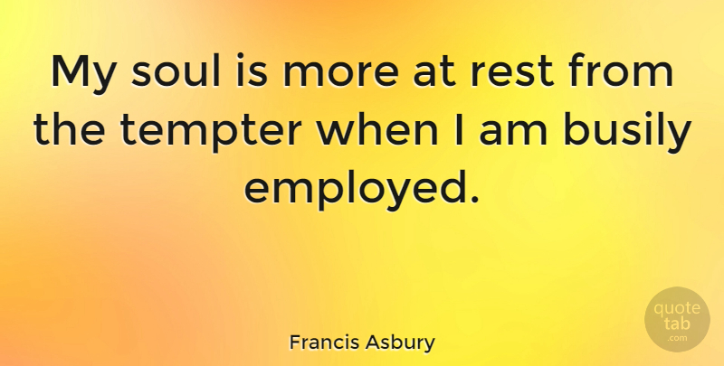 Francis Asbury Quote About Soul, Employed, My Soul: My Soul Is More At...