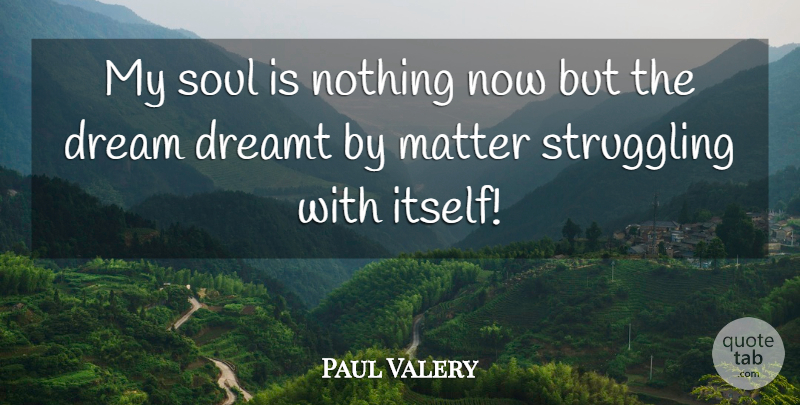 Paul Valery Quote About Dream, Struggle, Soul: My Soul Is Nothing Now...