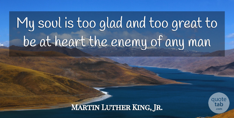 Martin Luther King, Jr. Quote About Heart, Men, Soul: My Soul Is Too Glad...