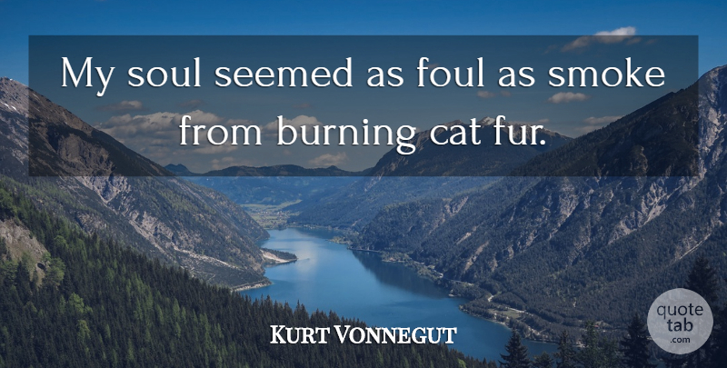 Kurt Vonnegut Quote About Cat, Soul, Fur: My Soul Seemed As Foul...