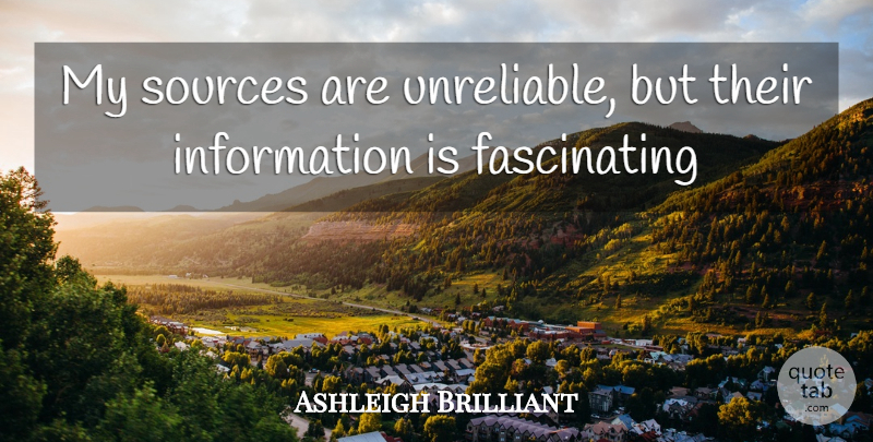 Ashleigh Brilliant Quote About Humorous, Profound, Insane: My Sources Are Unreliable But...