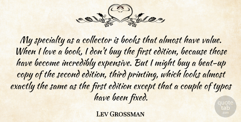 Lev Grossman Quote About Almost, Books, Buy, Collector, Copy: My Specialty As A Collector...