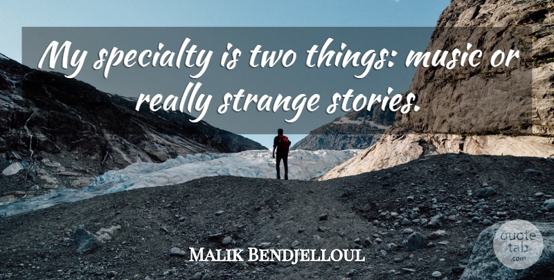 Malik Bendjelloul Quote About Two, Strange Stories, Specialty: My Specialty Is Two Things...