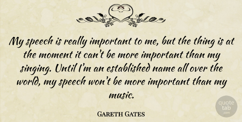 Gareth Gates Quote About Music, Name, Speech, Until: My Speech Is Really Important...