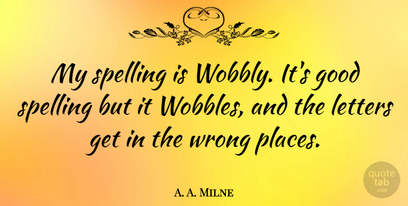 A. A. Milne Quote About Writing, English Grammar, Letters: My Spelling Is Wobbly Its...
