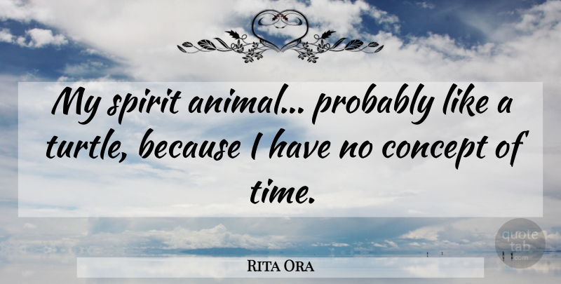 Rita Ora: My spirit animal... probably like a turtle, because I have... |  QuoteTab