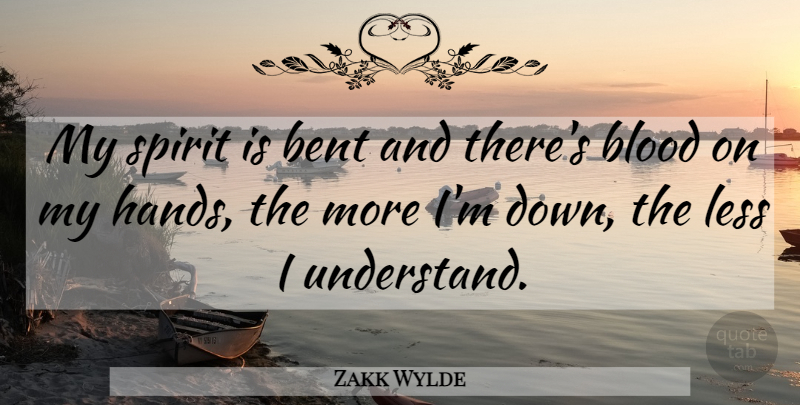 Zakk Wylde Quote About Bent, Blood, Less, Spirit: My Spirit Is Bent And...