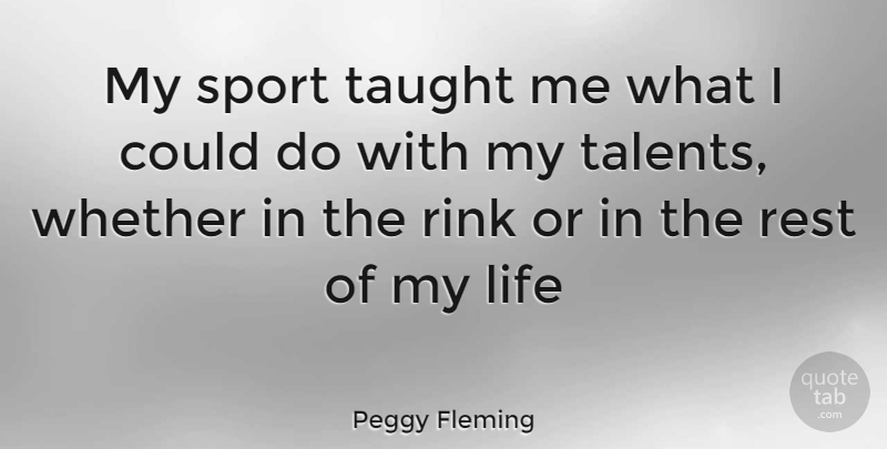 Peggy Fleming Quote About Sports, Taught, Talent: My Sport Taught Me What...