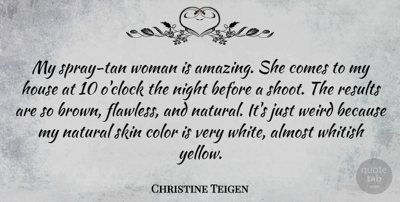 Christine Teigen Quote About Almost, Amazing, House, Natural, Night: My Spray Tan Woman Is...