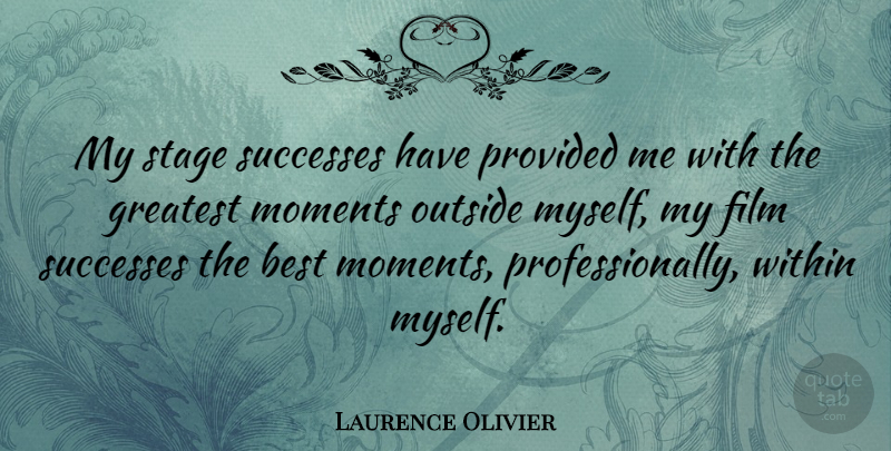 Laurence Olivier Quote About Film, Moments, Best Moments: My Stage Successes Have Provided...