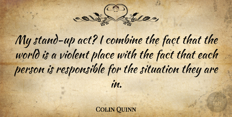 Colin Quinn Quote About Facts, World, Responsible: My Stand Up Act I...
