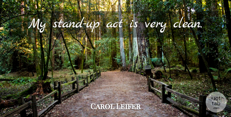 Carol Leifer Quote About Clean: My Stand Up Act Is...