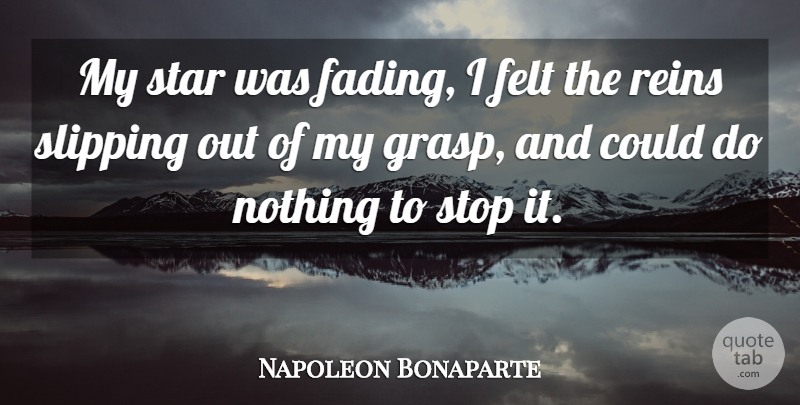 Napoleon Bonaparte Quote About Stars, Slipping, Fading: My Star Was Fading I...
