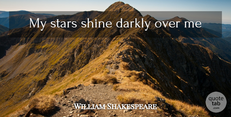 William Shakespeare Quote About Stars, Shining: My Stars Shine Darkly Over...