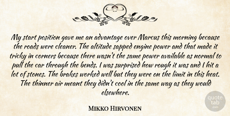 Mikko Hirvonen Quote About Advantage, Air, Altitude, Available, Brakes: My Start Position Gave Me...