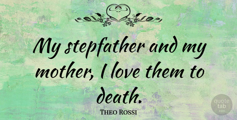 Theo Rossi Quote About Mother, Stepfathers: My Stepfather And My Mother...