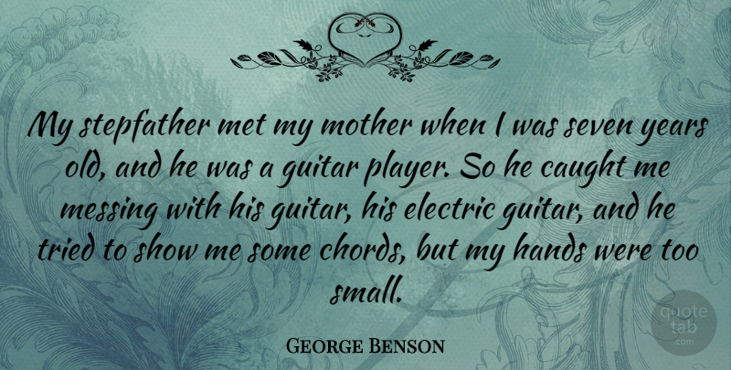 George Benson Quote About Caught, Electric, Hands, Messing, Met: My Stepfather Met My Mother...