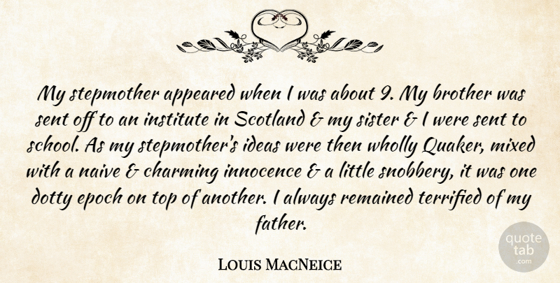 Louis MacNeice Quote About Appeared, Charming, Epoch, Ideas, Innocence: My Stepmother Appeared When I...